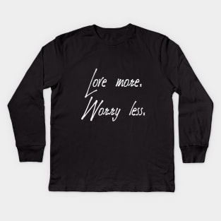 Love more. Worry less Kids Long Sleeve T-Shirt
